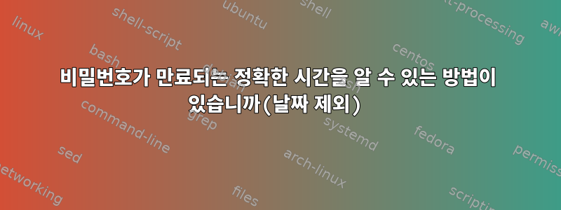 비밀번호가 만료되는 정확한 시간을 알 수 있는 방법이 있습니까(날짜 제외)