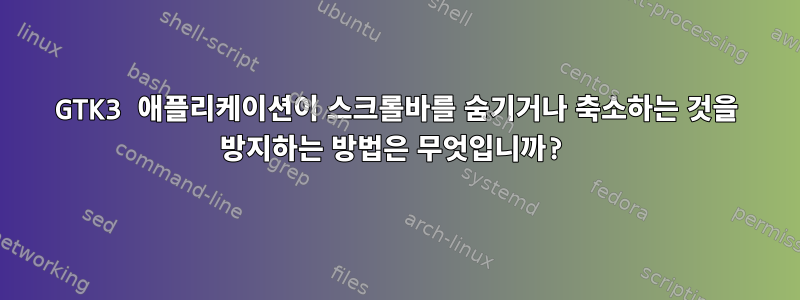 GTK3 애플리케이션이 스크롤바를 숨기거나 축소하는 것을 방지하는 방법은 무엇입니까?