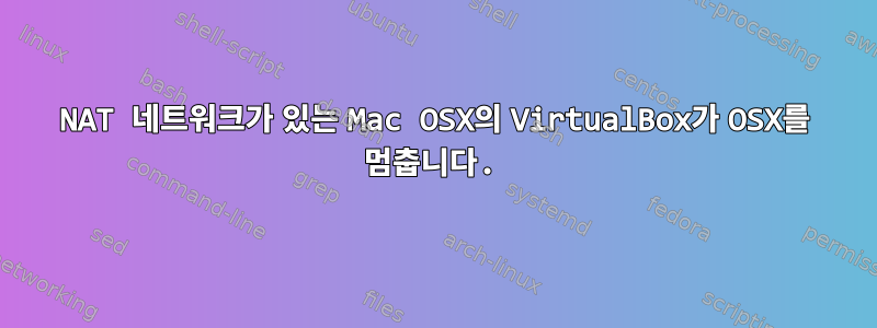 NAT 네트워크가 있는 Mac OSX의 VirtualBox가 OSX를 멈춥니다.