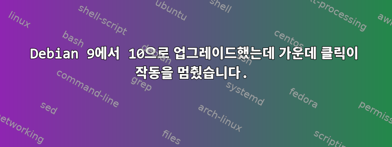 Debian 9에서 10으로 업그레이드했는데 가운데 클릭이 작동을 멈췄습니다.