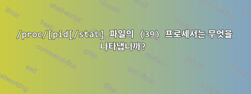 /proc/[pid[/stat] 파일의 (39) 프로세서는 무엇을 나타냅니까?