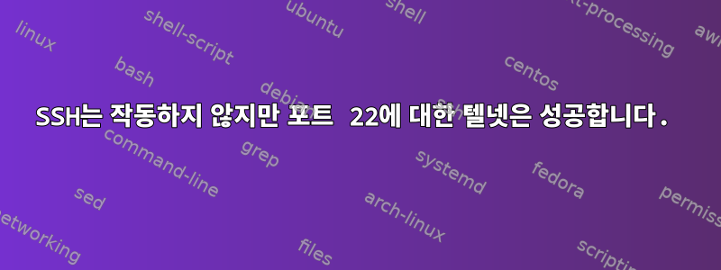 SSH는 작동하지 않지만 포트 22에 대한 텔넷은 성공합니다.