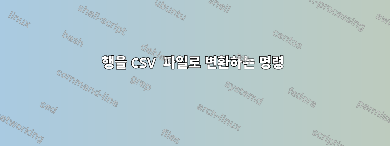 행을 CSV 파일로 변환하는 명령