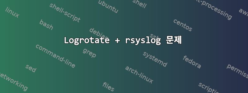 Logrotate + rsyslog 문제