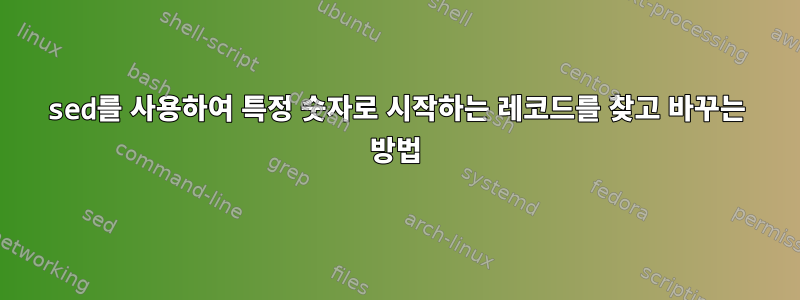 sed를 사용하여 특정 숫자로 시작하는 레코드를 찾고 바꾸는 방법