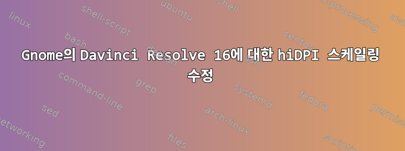 Gnome의 Davinci Resolve 16에 대한 hiDPI 스케일링 수정