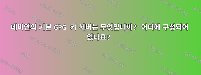 데비안의 기본 GPG 키 서버는 무엇입니까? 어디에 구성되어 있나요?