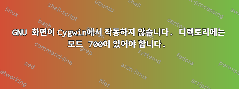 GNU 화면이 Cygwin에서 작동하지 않습니다. 디렉토리에는 모드 700이 있어야 합니다.