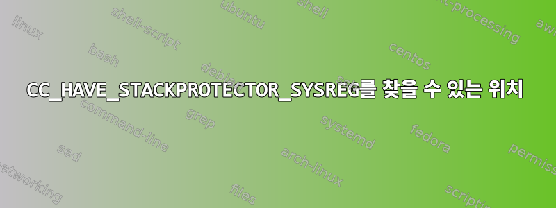 CC_HAVE_STACKPROTECTOR_SYSREG를 찾을 수 있는 위치