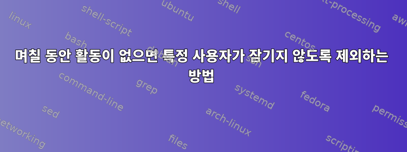 며칠 동안 활동이 없으면 특정 사용자가 잠기지 않도록 제외하는 방법