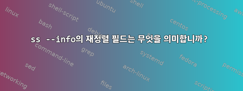 ss --info의 재정렬 필드는 무엇을 의미합니까?