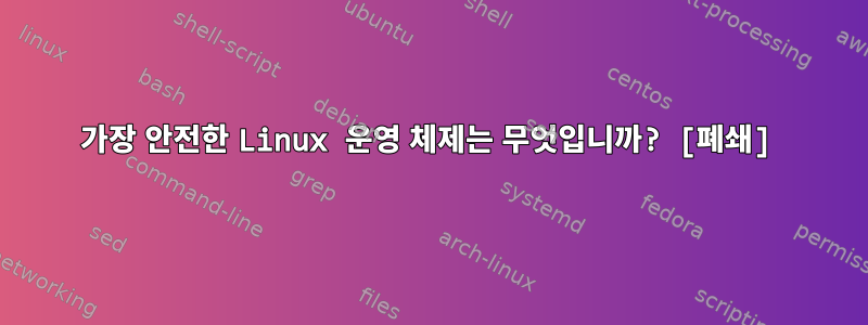 가장 안전한 Linux 운영 체제는 무엇입니까? [폐쇄]