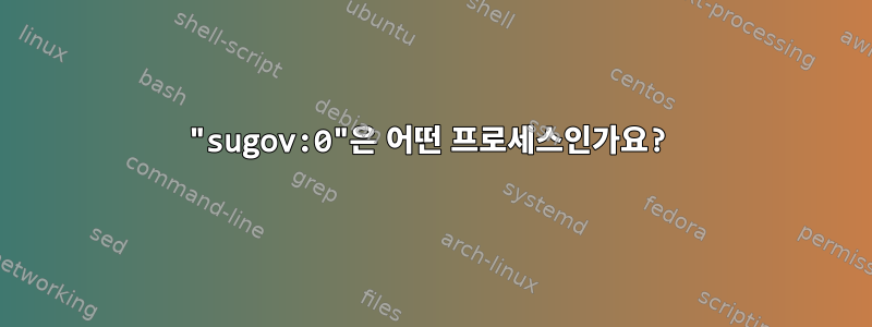 "sugov:0"은 어떤 프로세스인가요?