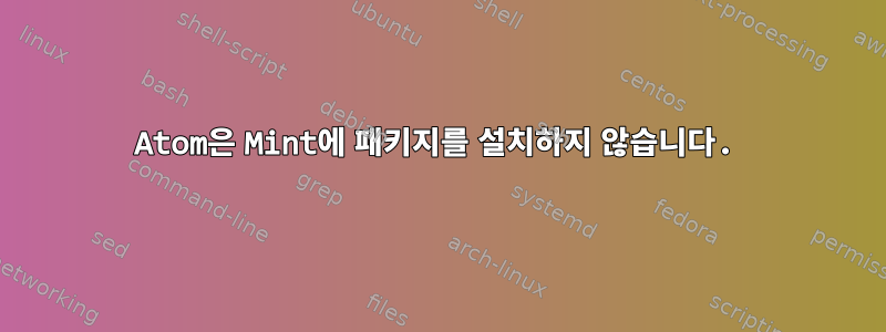 Atom은 Mint에 패키지를 설치하지 않습니다.