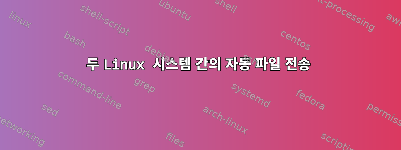 두 Linux 시스템 간의 자동 파일 전송