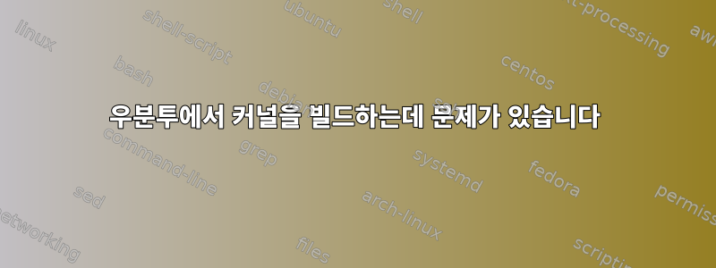 우분투에서 커널을 빌드하는데 문제가 있습니다