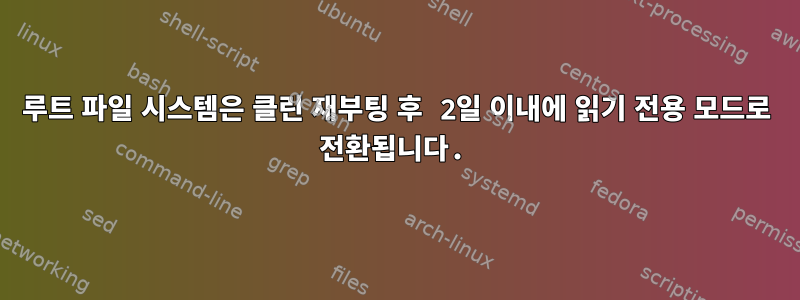 루트 파일 시스템은 클린 재부팅 후 2일 이내에 읽기 전용 모드로 전환됩니다.