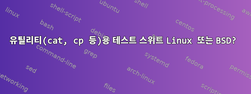 유틸리티(cat, cp 등)용 테스트 스위트 Linux 또는 BSD?