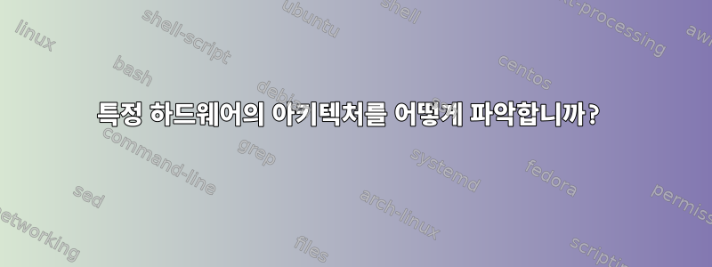 특정 하드웨어의 아키텍처를 어떻게 파악합니까?