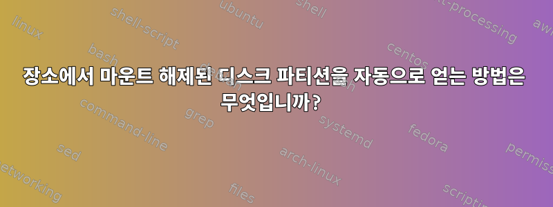 장소에서 마운트 해제된 디스크 파티션을 자동으로 얻는 방법은 무엇입니까?