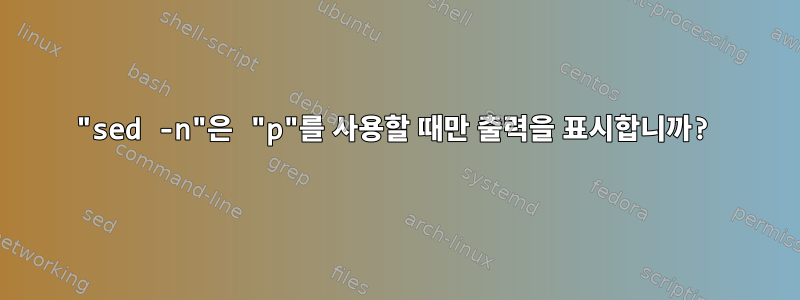 "sed -n"은 "p"를 사용할 때만 출력을 표시합니까?