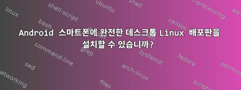 Android 스마트폰에 완전한 데스크톱 Linux 배포판을 설치할 수 있습니까?