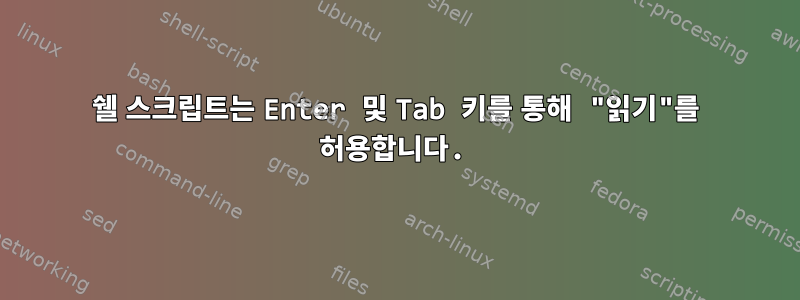 쉘 스크립트는 Enter 및 Tab 키를 통해 "읽기"를 허용합니다.