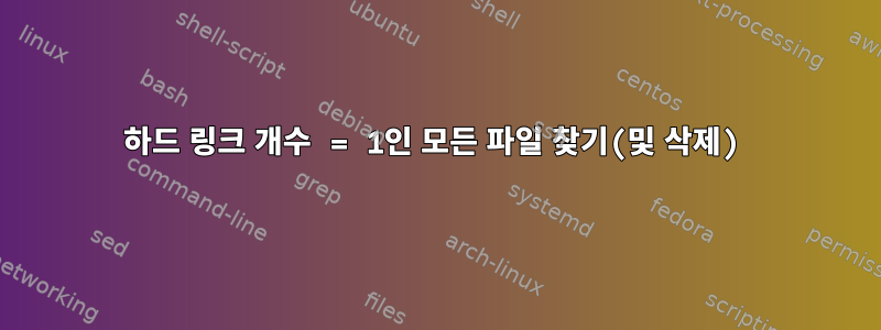 하드 링크 개수 = 1인 모든 파일 찾기(및 삭제)