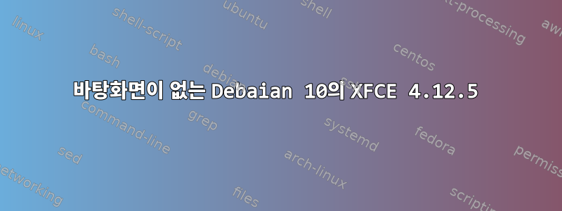 바탕화면이 없는 Debaian 10의 XFCE 4.12.5