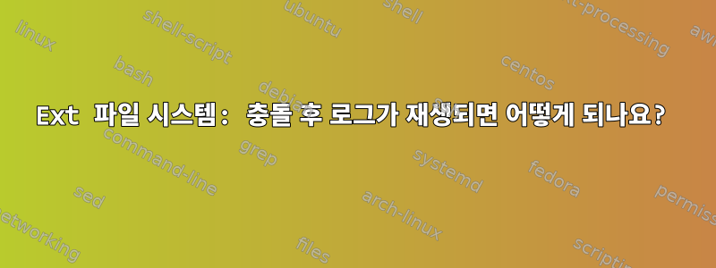 Ext 파일 시스템: 충돌 후 로그가 재생되면 어떻게 되나요?