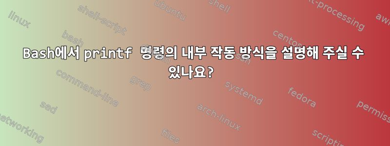 Bash에서 printf 명령의 내부 작동 방식을 설명해 주실 수 있나요?