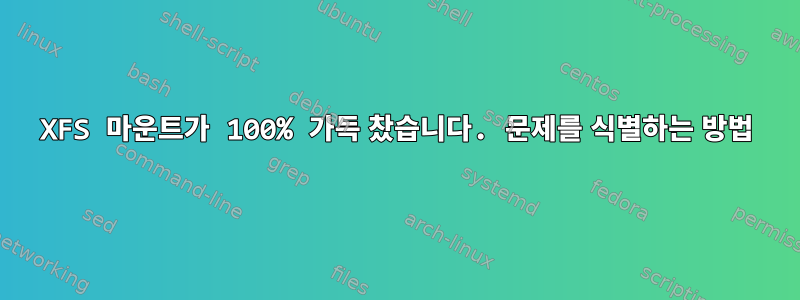 XFS 마운트가 100% 가득 찼습니다. 문제를 식별하는 방법