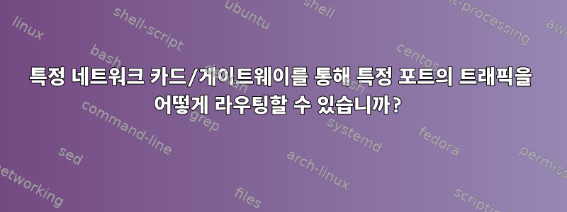 특정 네트워크 카드/게이트웨이를 통해 특정 포트의 트래픽을 어떻게 라우팅할 수 있습니까?