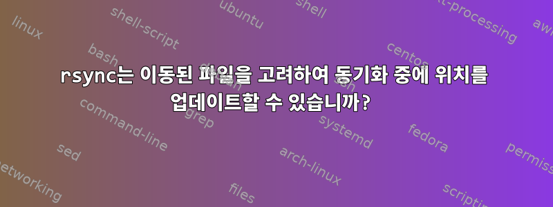 rsync는 이동된 파일을 고려하여 동기화 중에 위치를 업데이트할 수 있습니까?