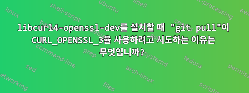 libcurl4-openssl-dev를 설치할 때 "git pull"이 CURL_OPENSSL_3을 사용하려고 시도하는 이유는 무엇입니까?