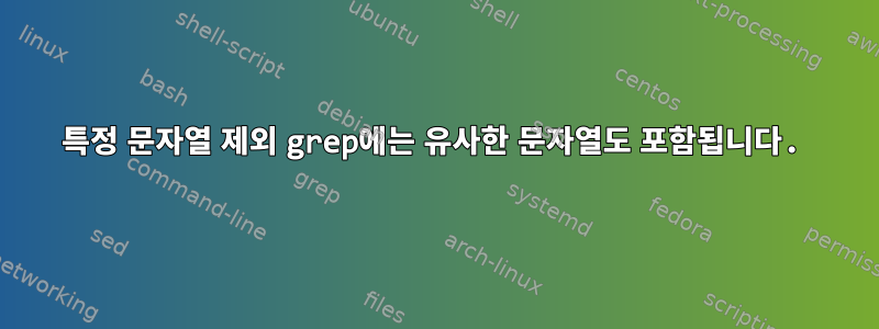 특정 문자열 제외 grep에는 유사한 문자열도 포함됩니다.