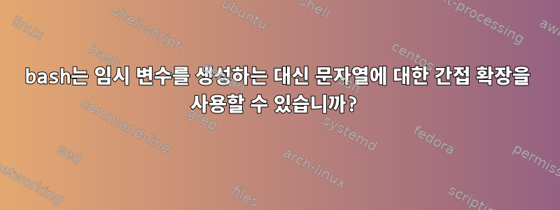 bash는 임시 변수를 생성하는 대신 문자열에 대한 간접 확장을 사용할 수 있습니까?