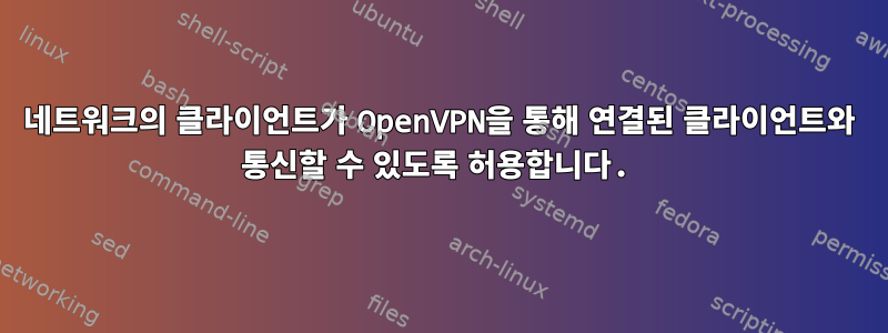 네트워크의 클라이언트가 OpenVPN을 통해 연결된 클라이언트와 통신할 수 있도록 허용합니다.