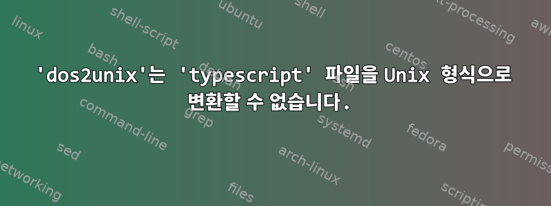 'dos2unix'는 'typescript' 파일을 Unix 형식으로 변환할 수 없습니다.