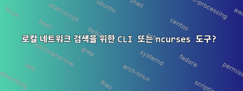 로컬 네트워크 검색을 위한 CLI 또는 ncurses 도구?