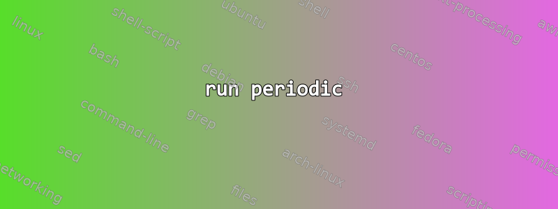 run periodic