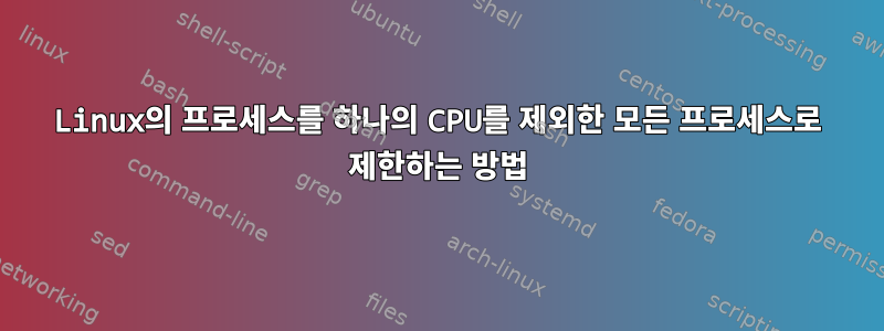 Linux의 프로세스를 하나의 CPU를 제외한 모든 프로세스로 제한하는 방법