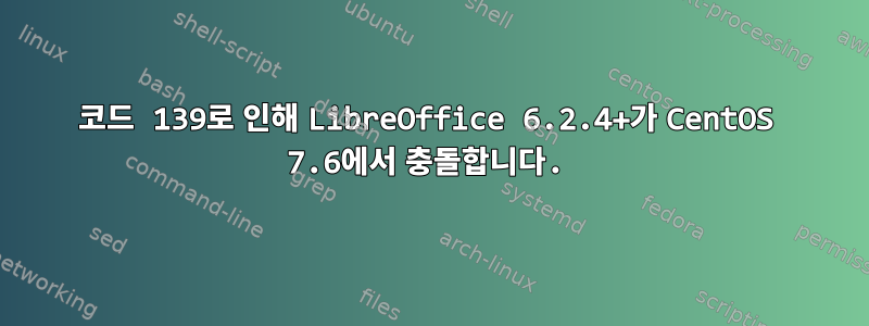 코드 139로 인해 LibreOffice 6.2.4+가 CentOS 7.6에서 충돌합니다.