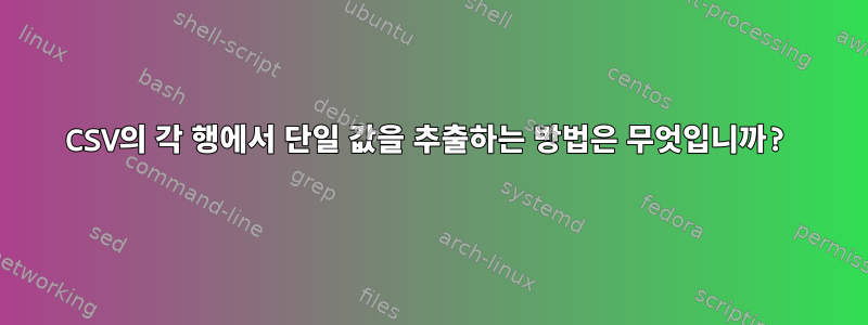 CSV의 각 행에서 단일 값을 추출하는 방법은 무엇입니까?