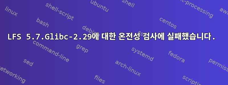 LFS 5.7.Glibc-2.29에 대한 온전성 검사에 실패했습니다.