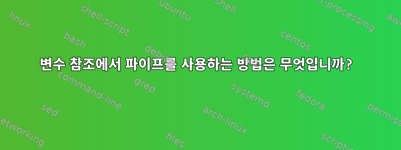 변수 참조에서 파이프를 사용하는 방법은 무엇입니까?