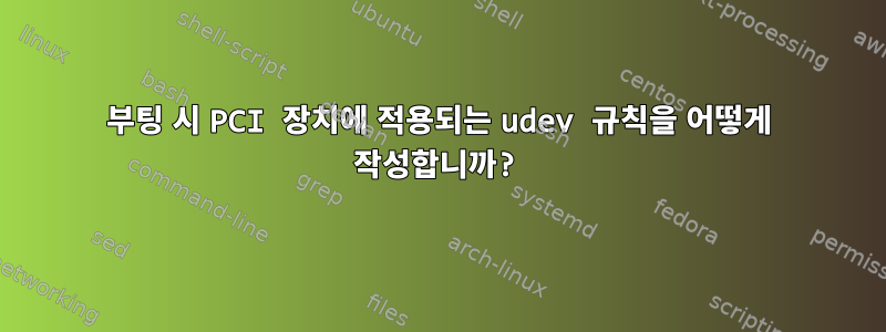 부팅 시 PCI 장치에 적용되는 udev 규칙을 어떻게 작성합니까?