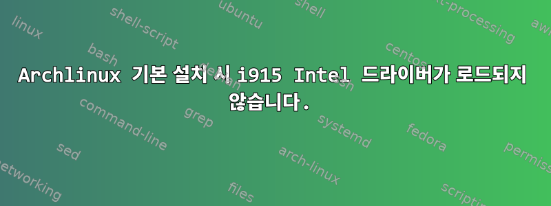 Archlinux 기본 설치 시 i915 Intel 드라이버가 로드되지 않습니다.