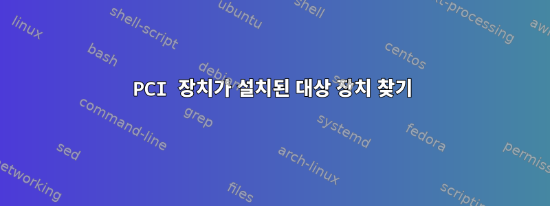 PCI 장치가 설치된 대상 장치 찾기