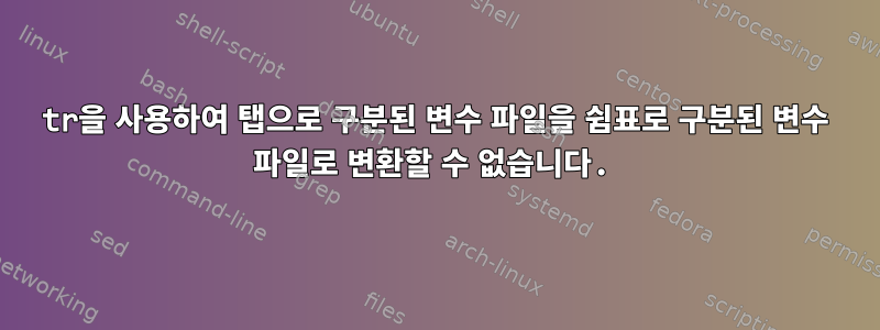 tr을 사용하여 탭으로 구분된 변수 파일을 쉼표로 구분된 변수 파일로 변환할 수 없습니다.